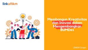 Membangun Kreativitas dan Inovasi dalam Mengembangkan BUMDesa