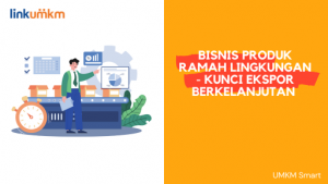 Bisnis Produk Ramah Lingkungan - Kunci Ekspor Berkelanjutan