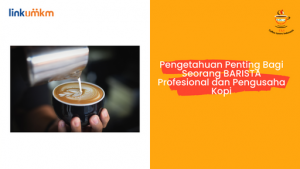 Pengetahuan Penting Bagi Seorang BARISTA Profesional dan Pengusaha Kopi