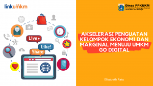 AKSELERASI PENGUATAN KELOMPOK EKONOMI DAN MARGINAL MENUJU UMKM GO DIGITAL